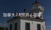 加拿大2.8預測（加拿大28預測咪牌）