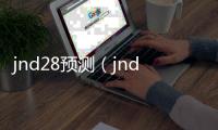jnd28預測（jnd28預測殺組）